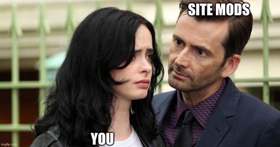 Jessica Jones Death Stare | SITE MODS YOU | image tagged in jessica jones death stare | made w/ Imgflip meme maker