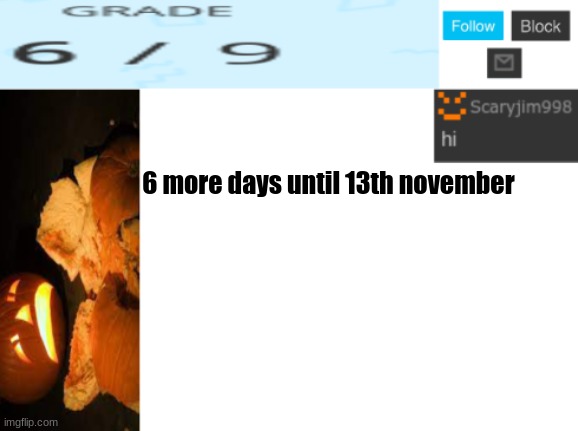 6 more days until 13th november | image tagged in template number 4 | made w/ Imgflip meme maker