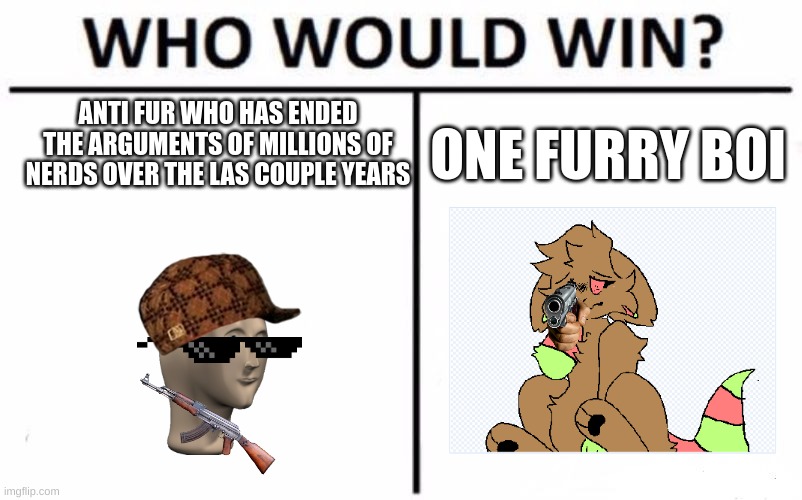 anti fur versus melon | ANTI FUR WHO HAS ENDED THE ARGUMENTS OF MILLIONS OF NERDS OVER THE LAS COUPLE YEARS; ONE FURRY BOI | image tagged in memes,who would win | made w/ Imgflip meme maker