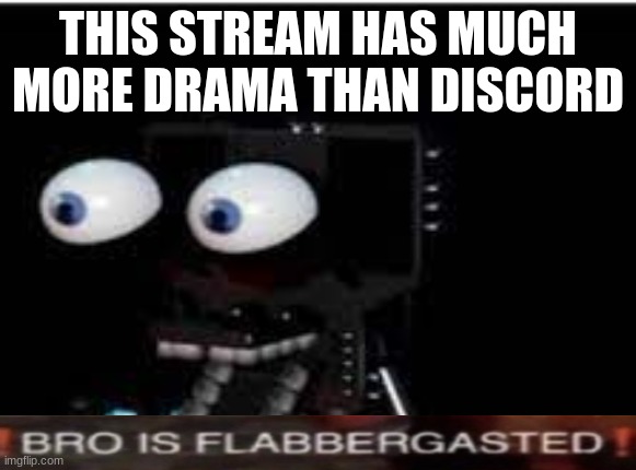 buddy is flabbergasted | THIS STREAM HAS MUCH MORE DRAMA THAN DISCORD | image tagged in buddy is flabbergasted | made w/ Imgflip meme maker