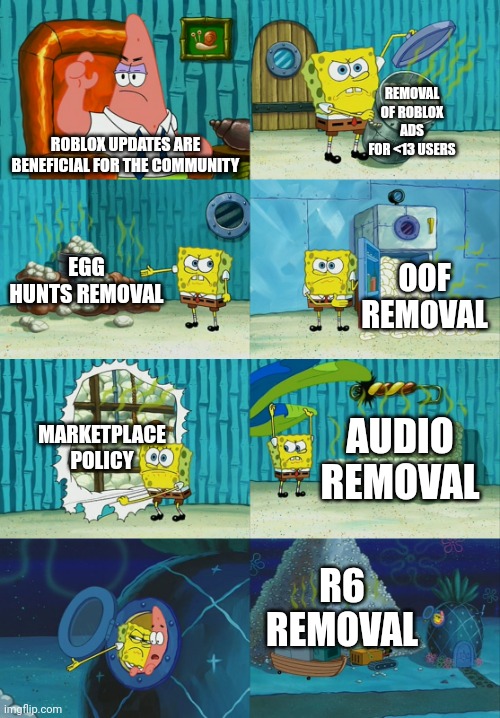 roblox updates | REMOVAL OF ROBLOX ADS FOR <13 USERS; ROBLOX UPDATES ARE BENEFICIAL FOR THE COMMUNITY; EGG HUNTS REMOVAL; OOF REMOVAL; MARKETPLACE POLICY; AUDIO REMOVAL; R6 REMOVAL | image tagged in spongebob diapers meme,memes | made w/ Imgflip meme maker