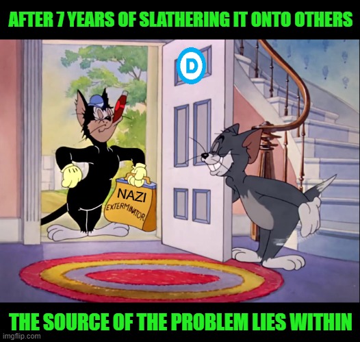 The DNC Finally Recognizes the Need for an Exterminator | AFTER 7 YEARS OF SLATHERING IT ONTO OTHERS; NAZI; THE SOURCE OF THE PROBLEM LIES WITHIN | image tagged in tom cat welcomes jerry mouse exterminator black cat butch | made w/ Imgflip meme maker