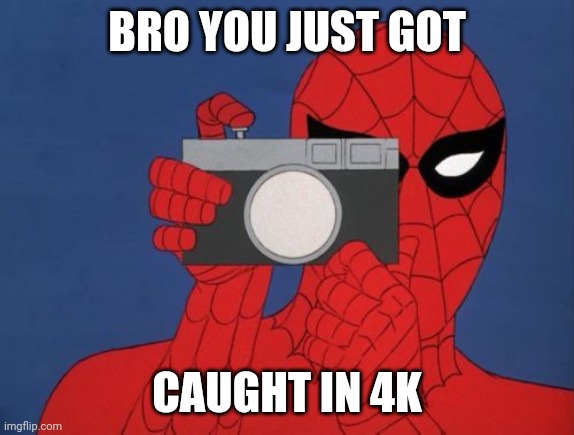Spiderman Camera Meme | BRO YOU JUST GOT CAUGHT IN 4K | image tagged in memes,spiderman camera,spiderman | made w/ Imgflip meme maker