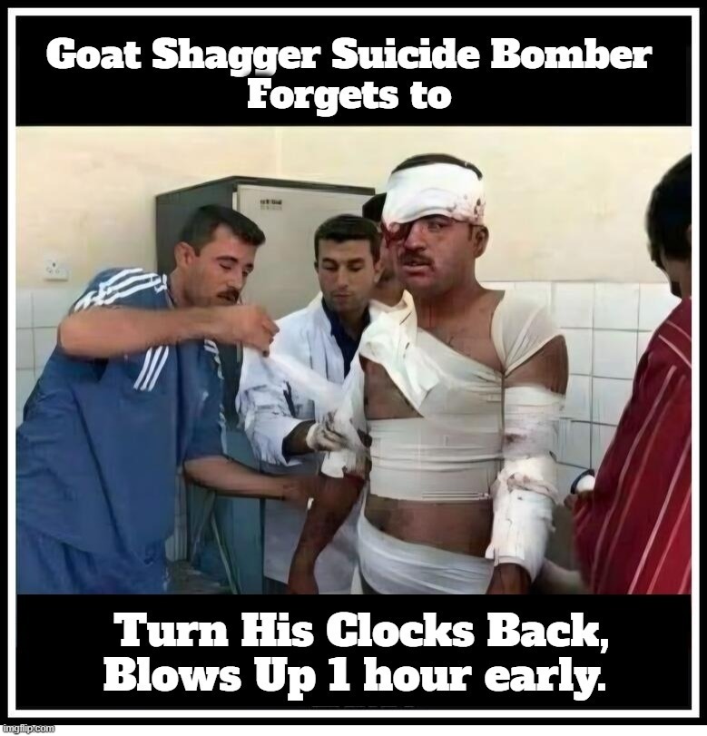 Goat Shagger Forgets to Turn His Clocks Back | image tagged in goat shaggers,no more goat shaggers,achmed the dead terrorist,almost dead terrorist,special kind of stupid,suicide bomber | made w/ Imgflip meme maker
