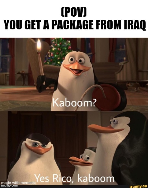 Kaboom!??!!? | (POV)
 YOU GET A PACKAGE FROM IRAQ | image tagged in memes,dark humor | made w/ Imgflip meme maker