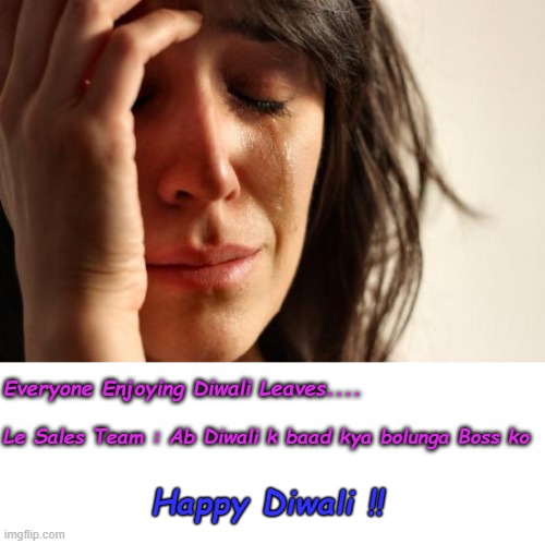First World Problems Meme | Everyone Enjoying Diwali Leaves.... Le Sales Team : Ab Diwali k baad kya bolunga Boss ko; Happy Diwali !! | image tagged in memes,first world problems | made w/ Imgflip meme maker