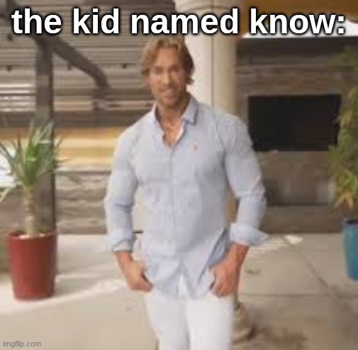 the kid named know: | made w/ Imgflip meme maker