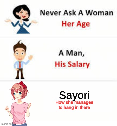Never ask a woman her age | Sayori; How she manages to hang in there | image tagged in never ask a woman her age | made w/ Imgflip meme maker