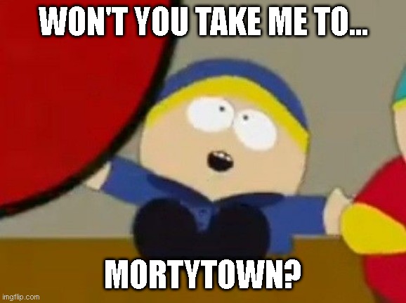 A funkytown parody | WON'T YOU TAKE ME TO... MORTYTOWN? | image tagged in south park brimmy,funkytown,rick and morty,mortytown,south park,southpark | made w/ Imgflip meme maker