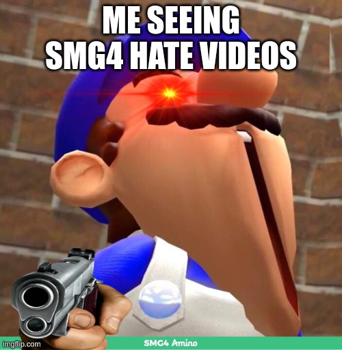smg4's face | ME SEEING SMG4 HATE VIDEOS | image tagged in smg4's face | made w/ Imgflip meme maker