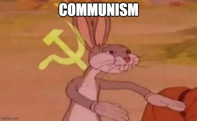 Bugs bunny communist | COMMUNISM | image tagged in bugs bunny communist | made w/ Imgflip meme maker