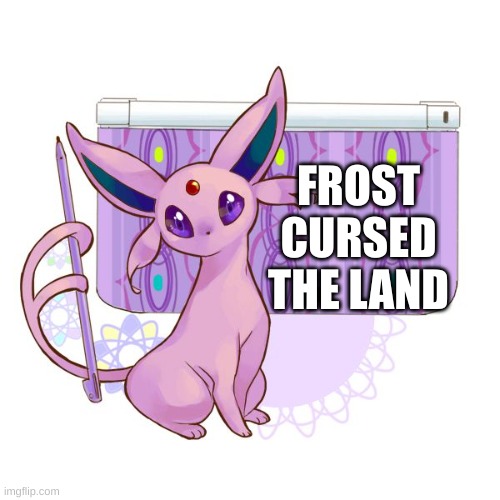 It snowed all yesterday and all night | FROST CURSED THE LAND | image tagged in espeon lesson meme | made w/ Imgflip meme maker