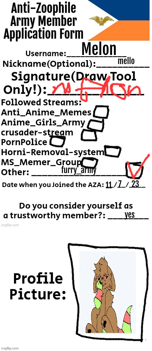 Anti-Zoophile Army Member Application Form | Melon; mello; furry_army; 23; 7; 11; yes | image tagged in anti-zoophile army member application form | made w/ Imgflip meme maker
