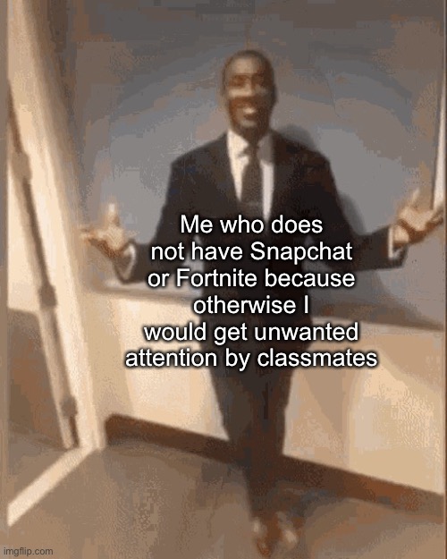 smiling black guy in suit | Me who does not have Snapchat or Fortnite because otherwise I would get unwanted attention by classmates | image tagged in smiling black guy in suit | made w/ Imgflip meme maker