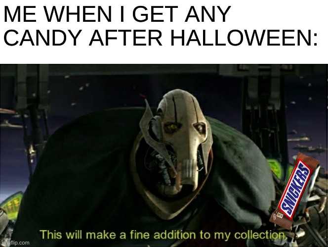 I miss spooky season | ME WHEN I GET ANY
CANDY AFTER HALLOWEEN: | image tagged in this will make a fine addition to my collection | made w/ Imgflip meme maker
