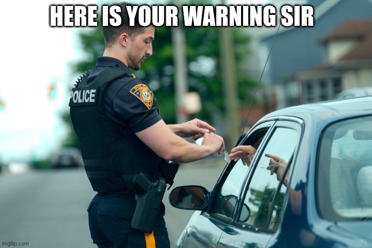 police | HERE IS YOUR WARNING SIR | image tagged in police | made w/ Imgflip meme maker