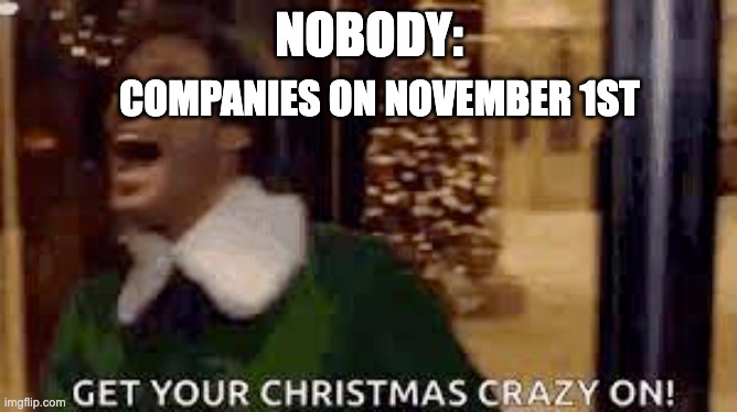 Christmas! | NOBODY:; COMPANIES ON NOVEMBER 1ST | image tagged in christmas memes | made w/ Imgflip meme maker