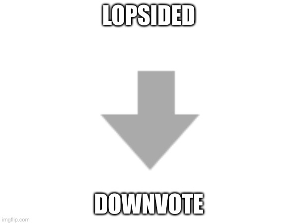LOPSIDED DOWNVOTE | made w/ Imgflip meme maker