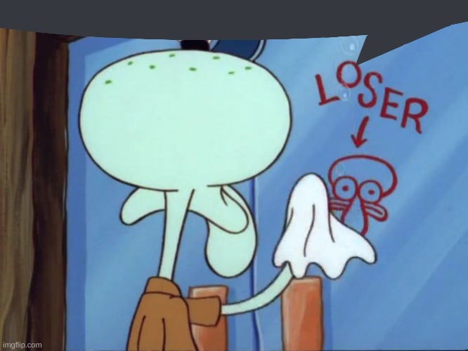 Squidward cleaning loser | image tagged in squidward cleaning loser | made w/ Imgflip meme maker