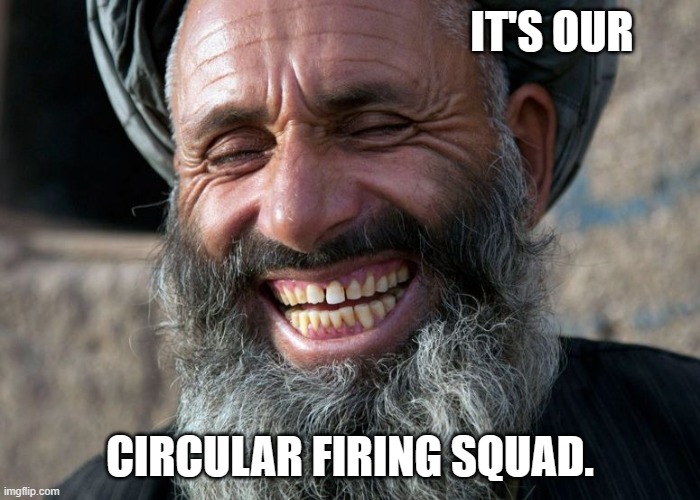 Laughing Terrorist | IT'S OUR CIRCULAR FIRING SQUAD. | image tagged in laughing terrorist | made w/ Imgflip meme maker