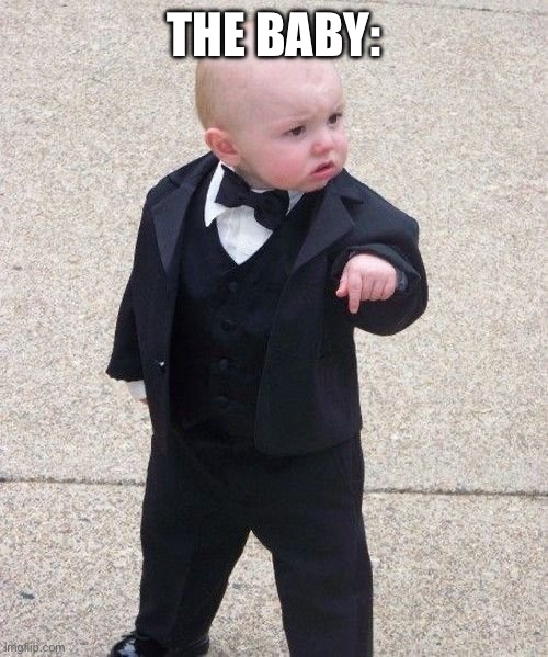 Baby Godfather Meme | THE BABY: | image tagged in memes,baby godfather | made w/ Imgflip meme maker