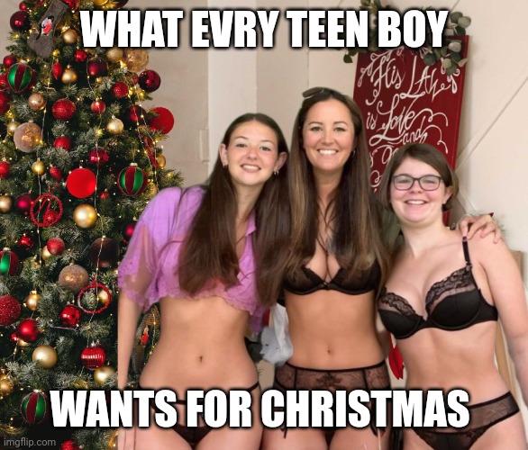 Christmas sluts | WHAT EVRY TEEN BOY; WANTS FOR CHRISTMAS | image tagged in christmas presents,sluts,whores,skank | made w/ Imgflip meme maker