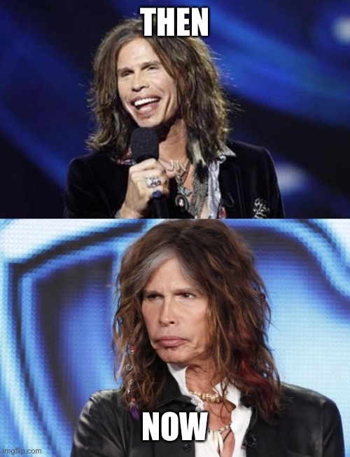 Happy Sad Steven Tyler | THEN NOW | image tagged in happy sad steven tyler | made w/ Imgflip meme maker