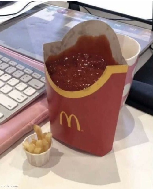 Ahhhh Nothing like Ketchup With a Side of Fries | image tagged in mcdonalds,fun,cursed image,eww | made w/ Imgflip meme maker