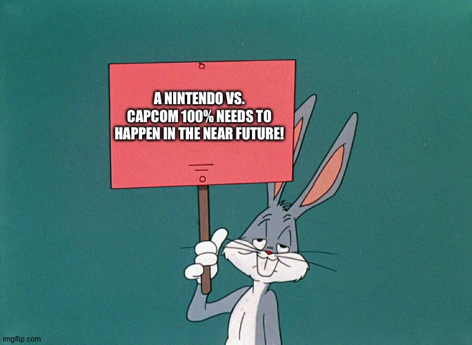 Bugs bunny wants a Nintendo vs. Capcom | A NINTENDO VS. CAPCOM 100% NEEDS TO HAPPEN IN THE NEAR FUTURE! | image tagged in bugs bunny holding up a sign | made w/ Imgflip meme maker