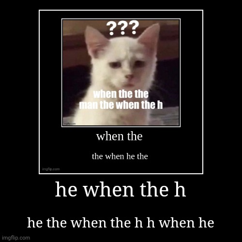 he when the h | he the when the h h when he | image tagged in funny,demotivationals | made w/ Imgflip demotivational maker