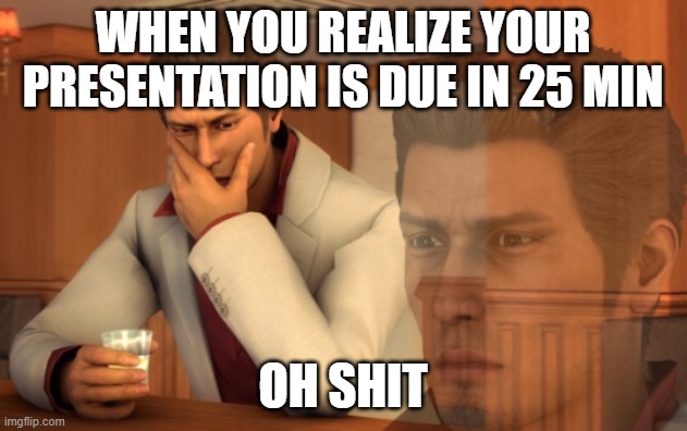 OH s**t | WHEN YOU REALIZE YOUR PRESENTATION IS DUE IN 25 MIN; OH SHIT | image tagged in baka mitai | made w/ Imgflip meme maker
