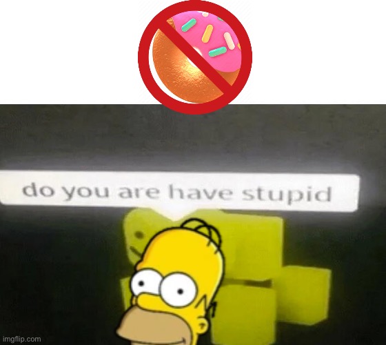 do you are have stupid - Imgflip