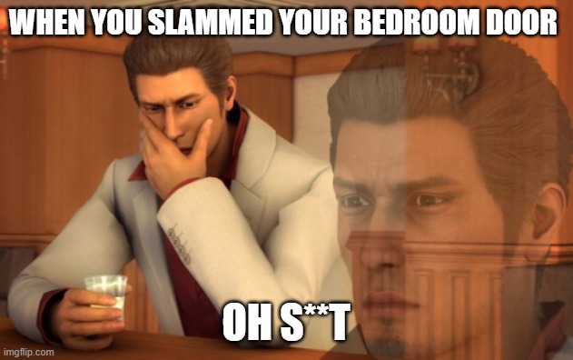 OH SHIT | WHEN YOU SLAMMED YOUR BEDROOM DOOR; OH S**T | image tagged in baka mitai | made w/ Imgflip meme maker