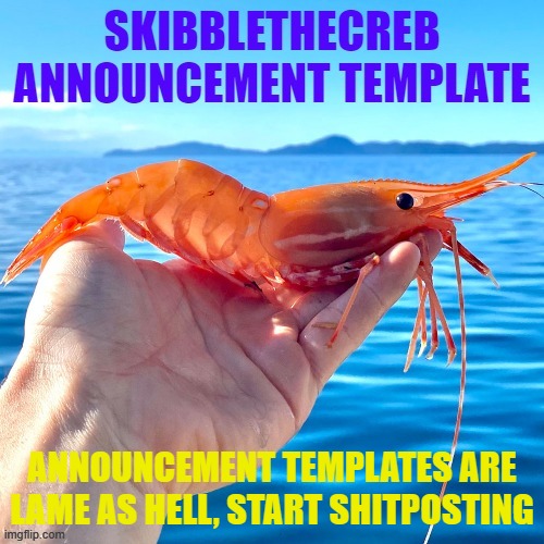 ANNOUNCEMENT TEMPLATES ARE LAME AS HELL, START SHITPOSTING | image tagged in skibblethecreb announcement template | made w/ Imgflip meme maker