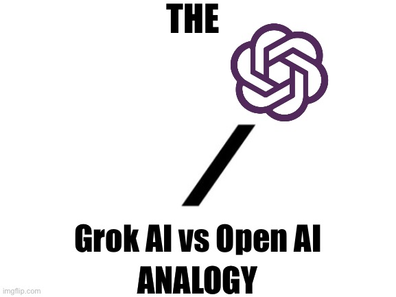 Which AI will withstand the other? | THE; Grok AI vs Open AI; ANALOGY | image tagged in blank white template | made w/ Imgflip meme maker