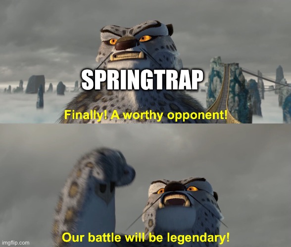 Finally worthy opponent | SPRINGTRAP | image tagged in finally worthy opponent | made w/ Imgflip meme maker
