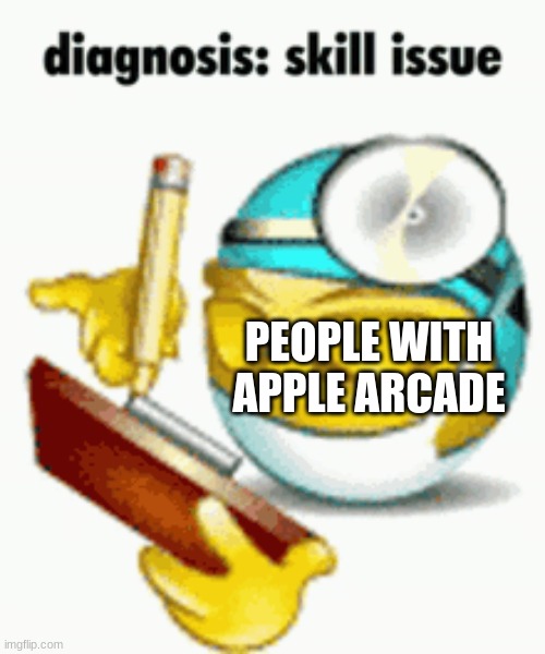 Diagnosis | PEOPLE WITH APPLE ARCADE | image tagged in diagnosis | made w/ Imgflip meme maker