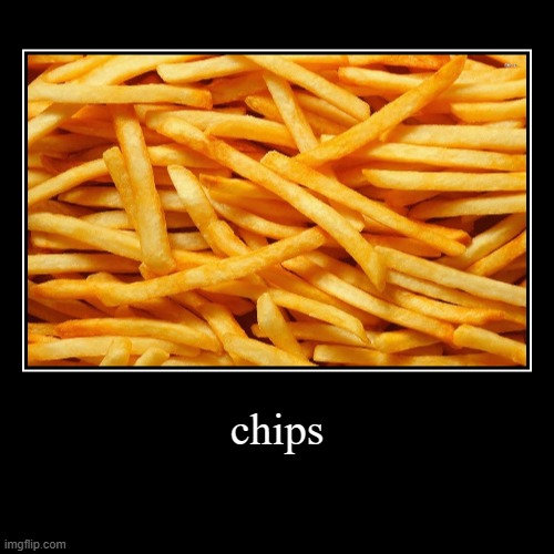 chips | | image tagged in funny,demotivationals | made w/ Imgflip demotivational maker