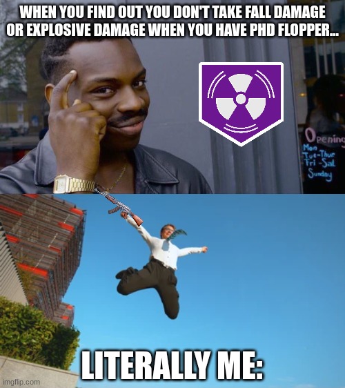 When you find out you're immune to Explosive and Fall Damage with PhD Flopper... | WHEN YOU FIND OUT YOU DON'T TAKE FALL DAMAGE OR EXPLOSIVE DAMAGE WHEN YOU HAVE PHD FLOPPER... LITERALLY ME: | image tagged in memes,roll safe think about it,phd flopper,call of duty | made w/ Imgflip meme maker