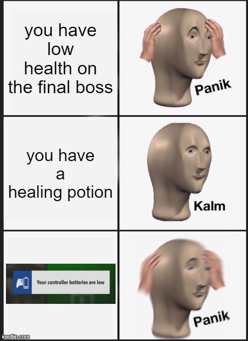 oh shi- | you have low health on the final boss; you have a healing potion | image tagged in memes,panik kalm panik,final boss,controller | made w/ Imgflip meme maker