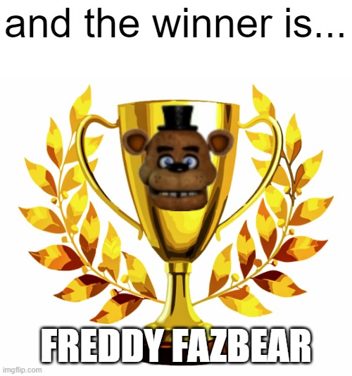 feddy fazbear is winner | and the winner is... FREDDY FAZBEAR | image tagged in you win,five nights at freddys | made w/ Imgflip meme maker