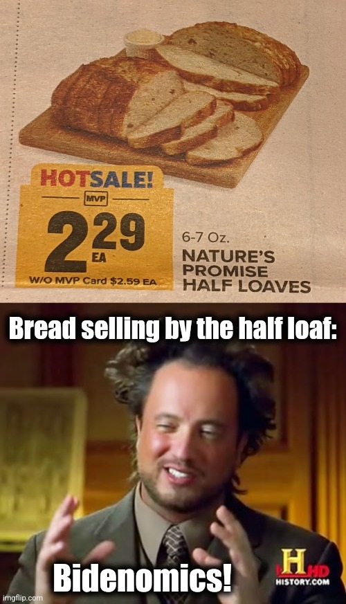 What's next?  Half a donut?!  Half of a banana?! | Bread selling by the half loaf:; Bidenomics! | image tagged in memes,ancient aliens,joe biden,bread,inflation,food | made w/ Imgflip meme maker