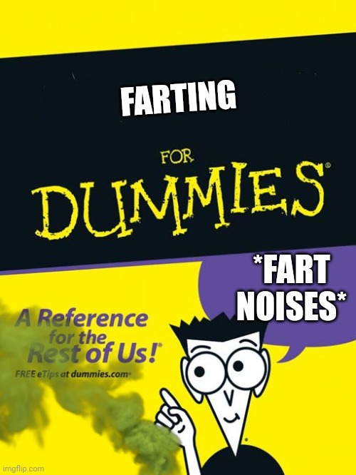 For dummies book | FARTING; *FART NOISES* | image tagged in for dummies book | made w/ Imgflip meme maker