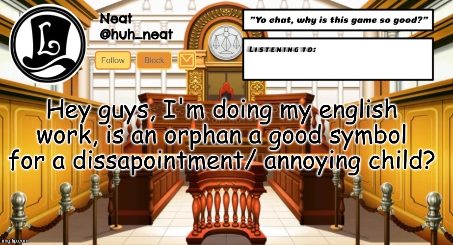 Huh_neat announcement template | Hey guys, I'm doing my english work, is an orphan a good symbol for a dissapointment/ annoying child? | image tagged in huh_neat announcement template | made w/ Imgflip meme maker