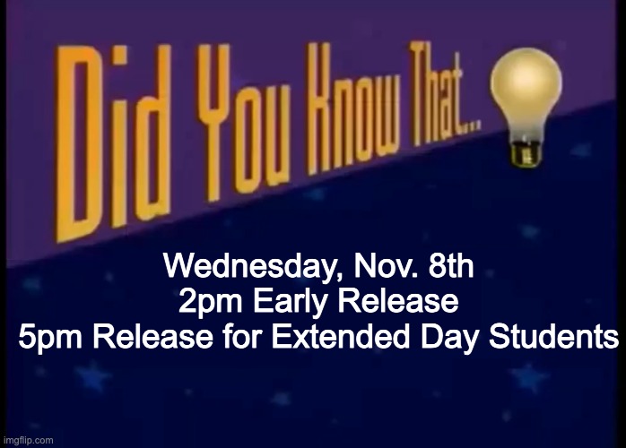 Did you know that | Wednesday, Nov. 8th
 2pm Early Release 
5pm Release for Extended Day Students | image tagged in did you know that | made w/ Imgflip meme maker