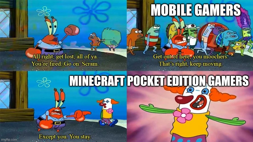 Mr Krabs Except You You Stay | MOBILE GAMERS MINECRAFT POCKET EDITION GAMERS | image tagged in mr krabs except you you stay | made w/ Imgflip meme maker