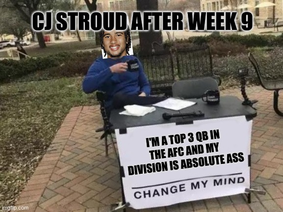 CJ Stroud After Week 9 | CJ STROUD AFTER WEEK 9; I'M A TOP 3 QB IN THE AFC AND MY DIVISION IS ABSOLUTE ASS | image tagged in memes,cj,nfl memes,nfl,houston texans,texans | made w/ Imgflip meme maker