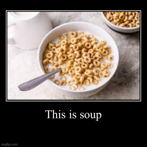 This is soup | | image tagged in funny,demotivationals | made w/ Imgflip demotivational maker