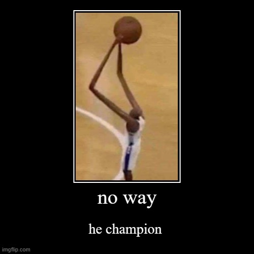 no way | he champion | image tagged in funny,demotivationals,basketball,memes,cursed,woah | made w/ Imgflip demotivational maker
