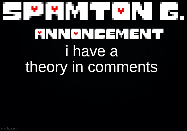 Spamton announcement temp | i have a theory in comments | image tagged in spamton announcement temp | made w/ Imgflip meme maker